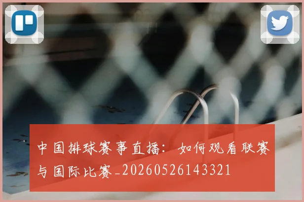 中国排球赛事直播:如何观看联赛与国际比赛_20260526143321